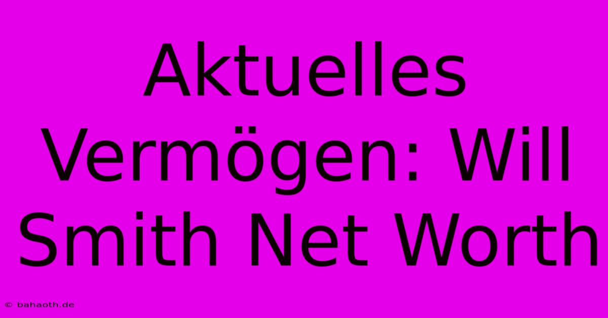 Aktuelles Vermögen: Will Smith Net Worth