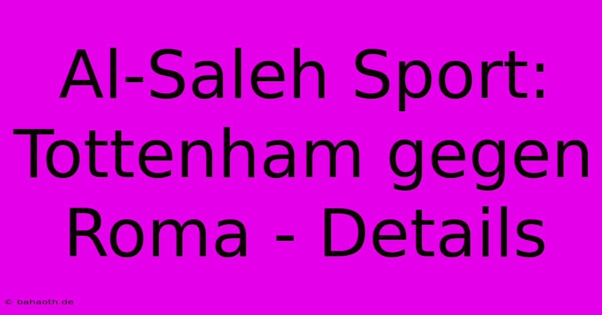 Al-Saleh Sport: Tottenham Gegen Roma - Details