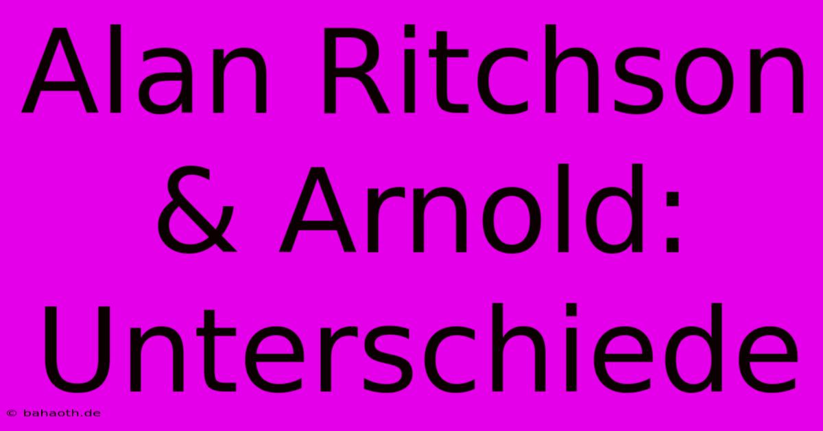 Alan Ritchson & Arnold: Unterschiede