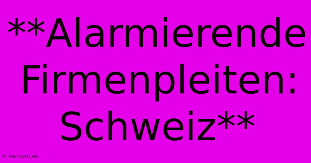 **Alarmierende Firmenpleiten: Schweiz**