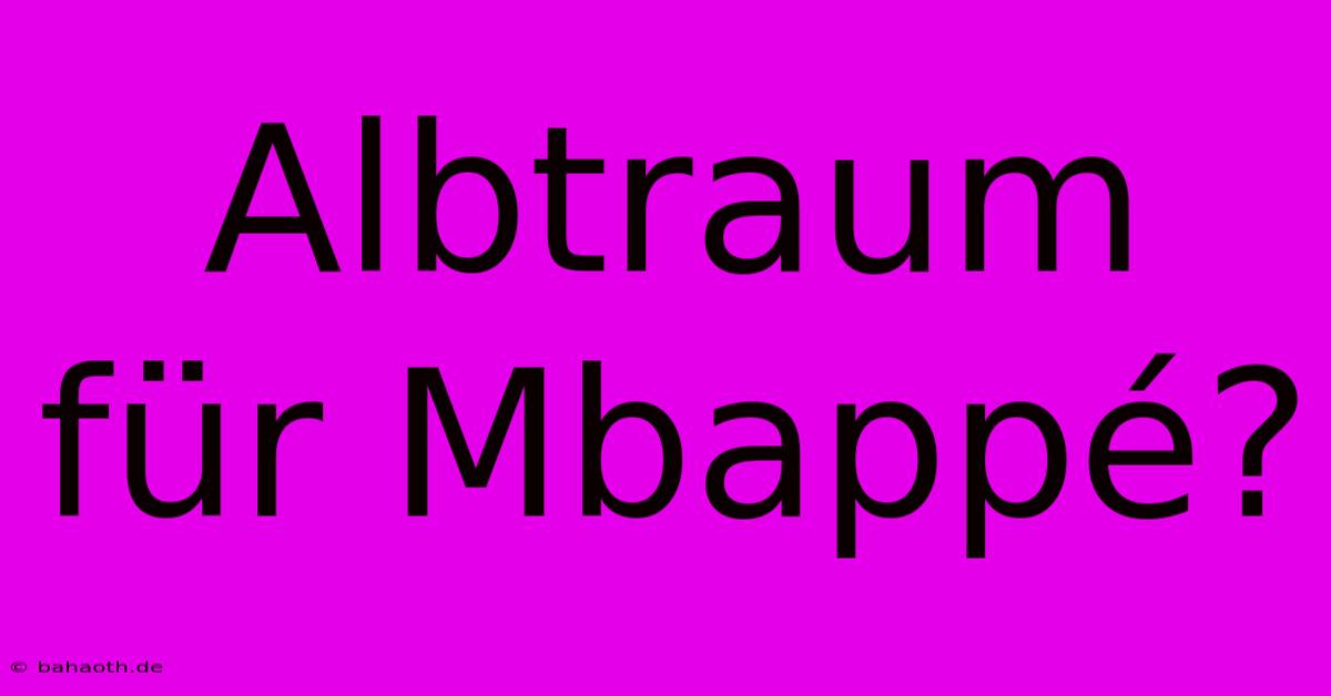 Albtraum Für Mbappé?