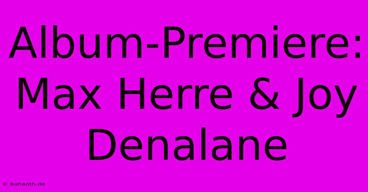 Album-Premiere: Max Herre & Joy Denalane