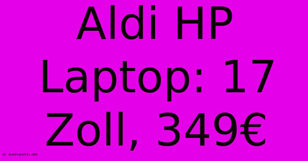 Aldi HP Laptop: 17 Zoll, 349€