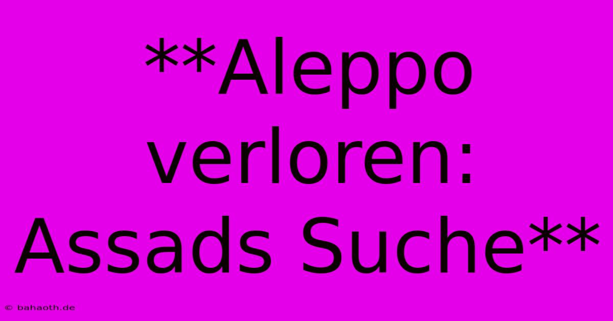 **Aleppo Verloren: Assads Suche**