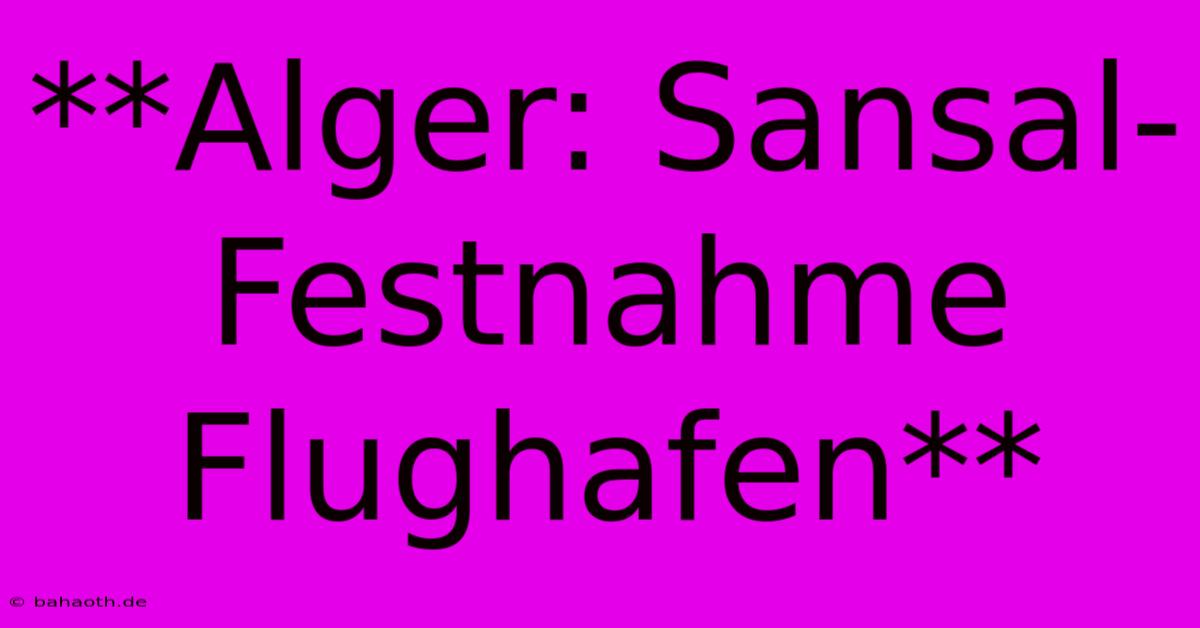 **Alger: Sansal-Festnahme Flughafen**