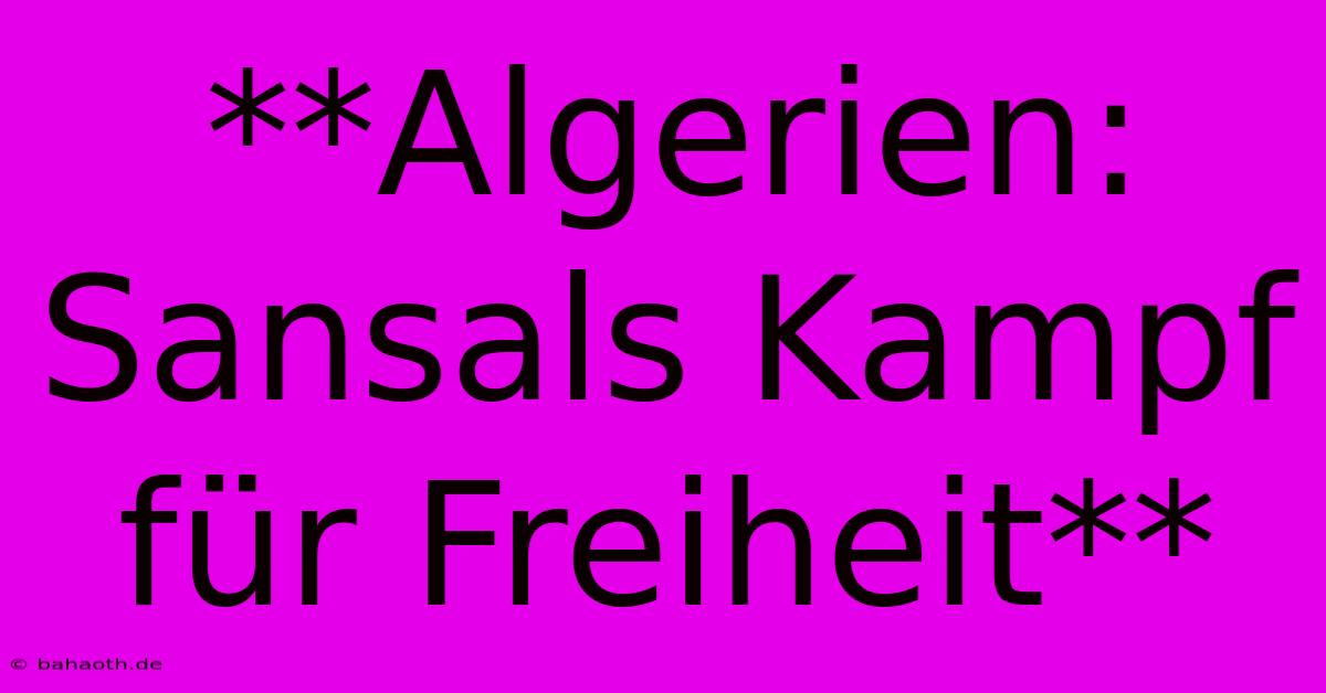 **Algerien: Sansals Kampf Für Freiheit**