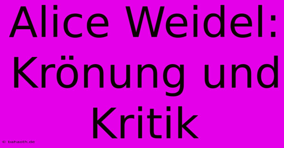 Alice Weidel: Krönung Und Kritik