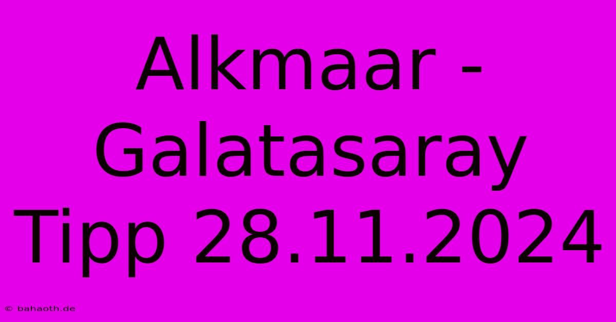 Alkmaar - Galatasaray Tipp 28.11.2024