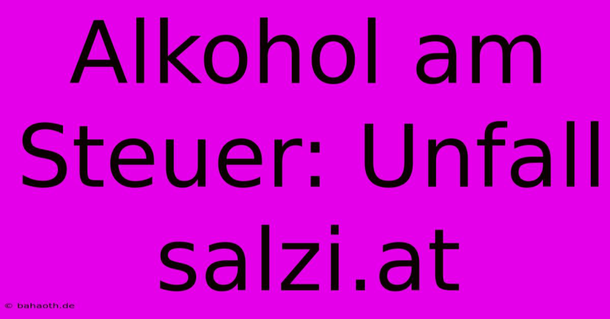 Alkohol Am Steuer: Unfall Salzi.at