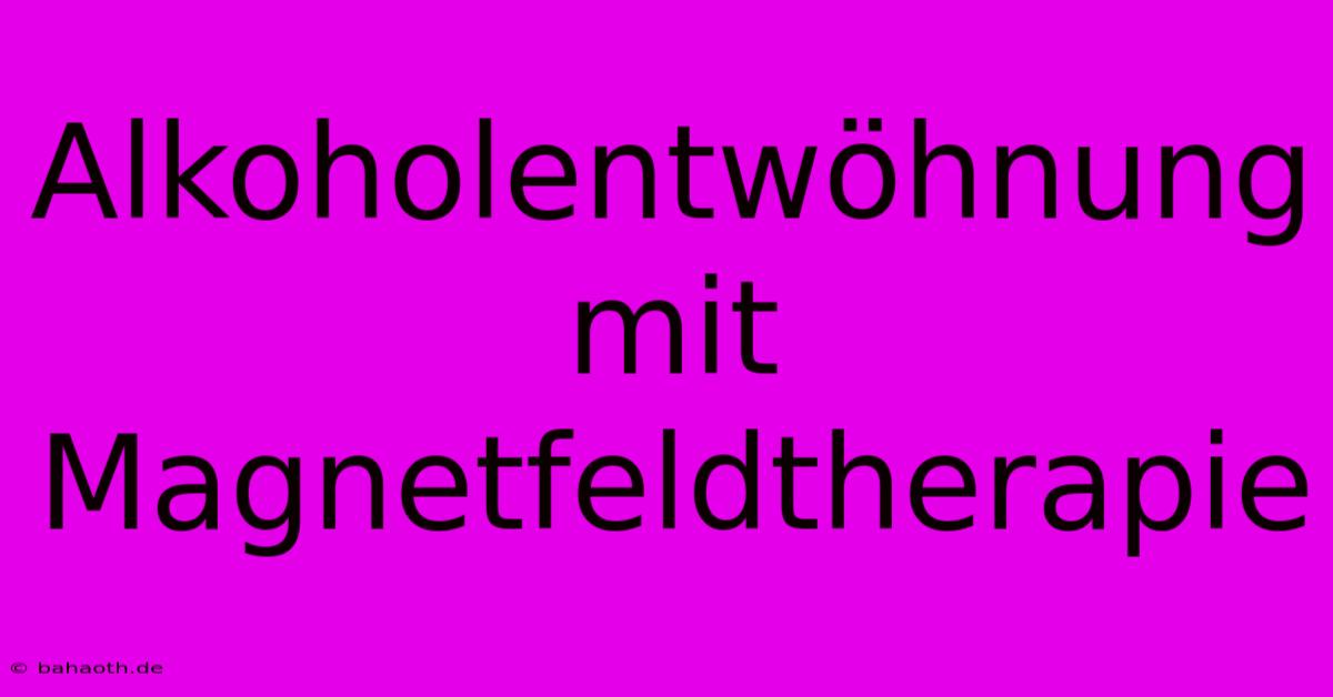 Alkoholentwöhnung Mit Magnetfeldtherapie