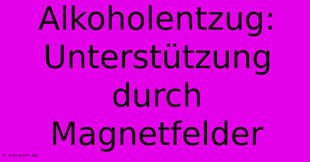 Alkoholentzug: Unterstützung Durch Magnetfelder