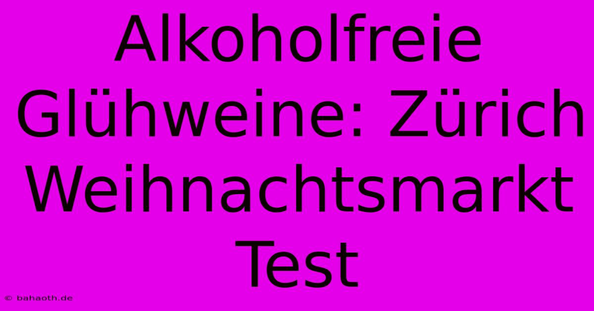 Alkoholfreie Glühweine: Zürich Weihnachtsmarkt Test