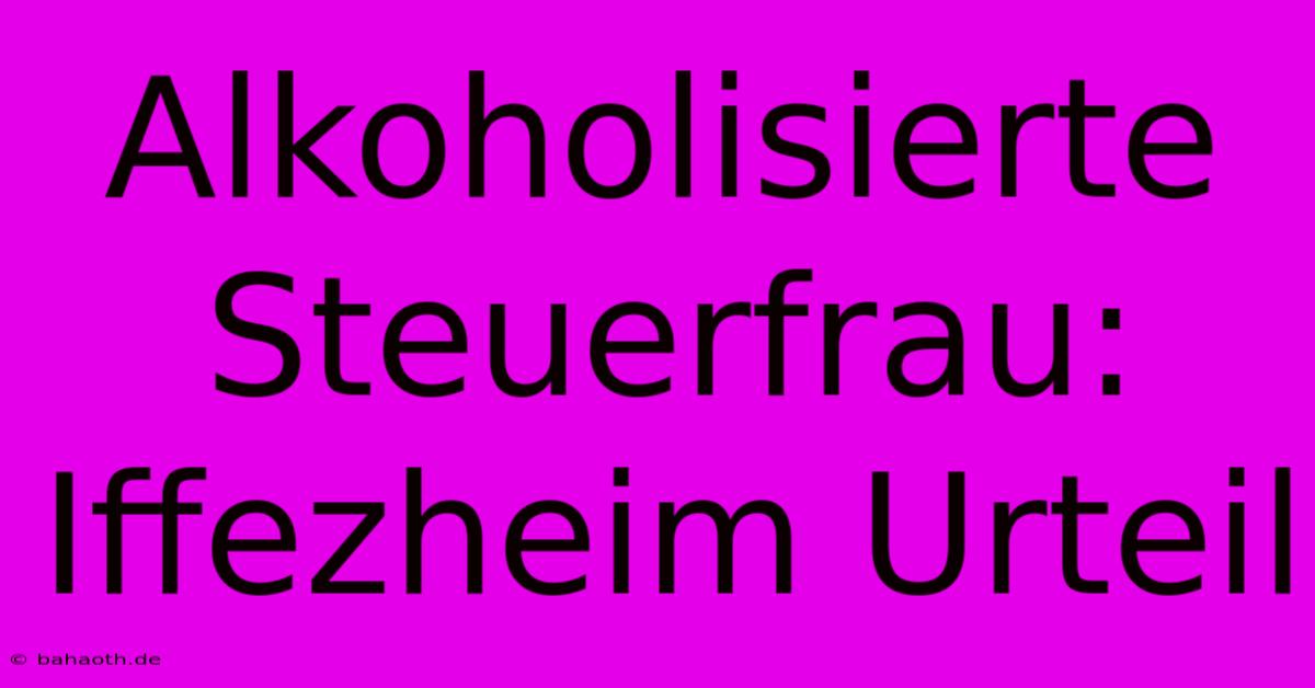 Alkoholisierte Steuerfrau: Iffezheim Urteil