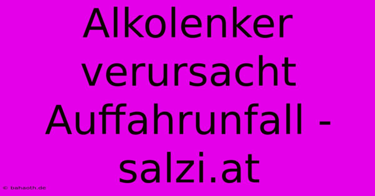 Alkolenker Verursacht Auffahrunfall - Salzi.at