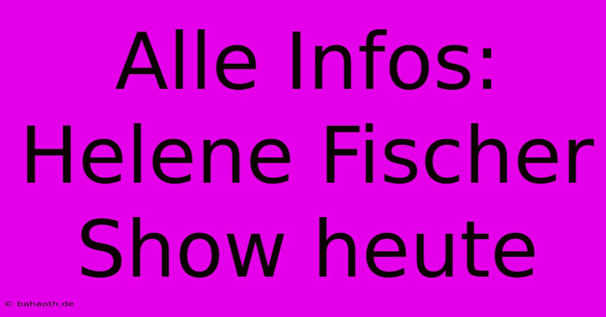 Alle Infos: Helene Fischer Show Heute