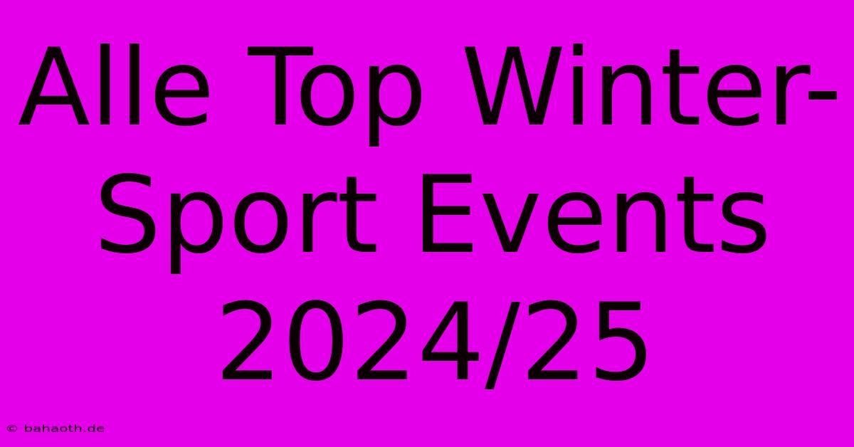 Alle Top Winter-Sport Events 2024/25