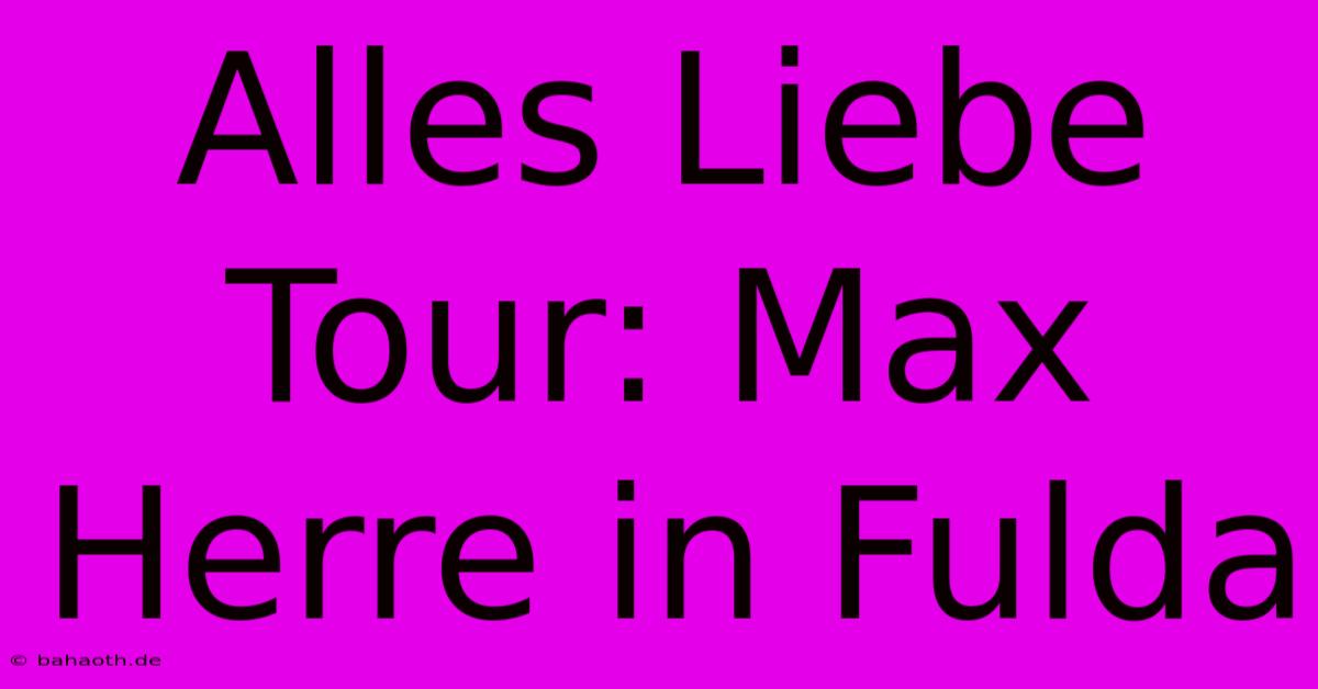 Alles Liebe Tour: Max Herre In Fulda