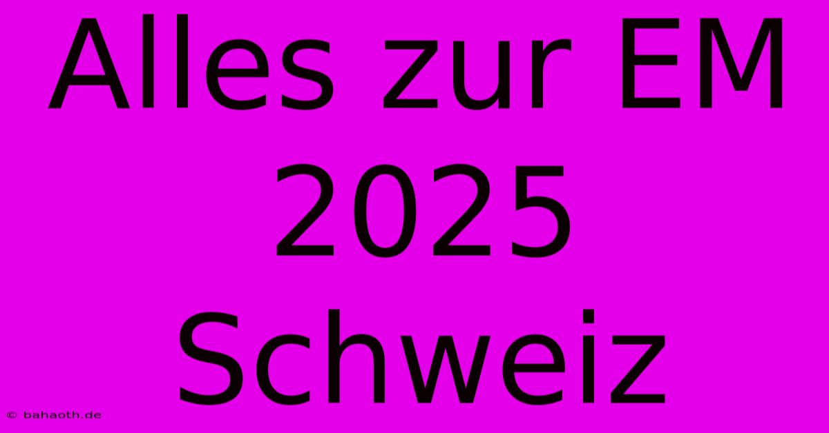 Alles Zur EM 2025 Schweiz