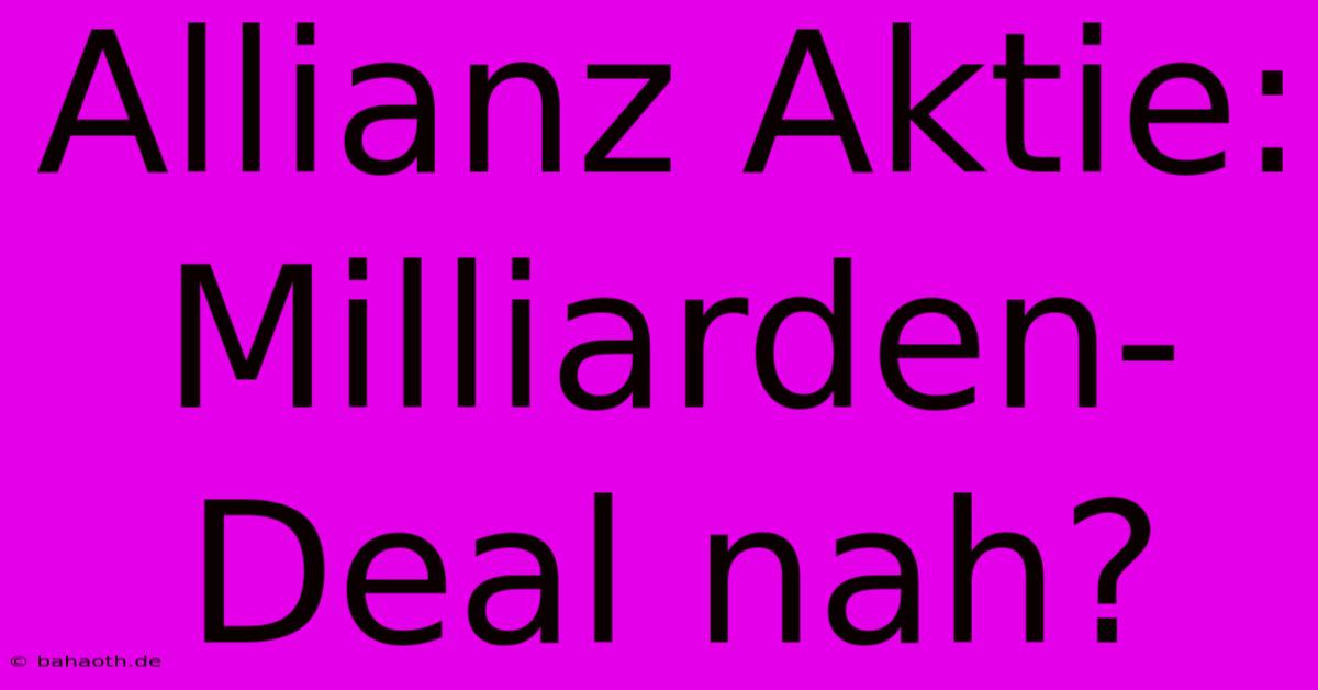 Allianz Aktie: Milliarden-Deal Nah?