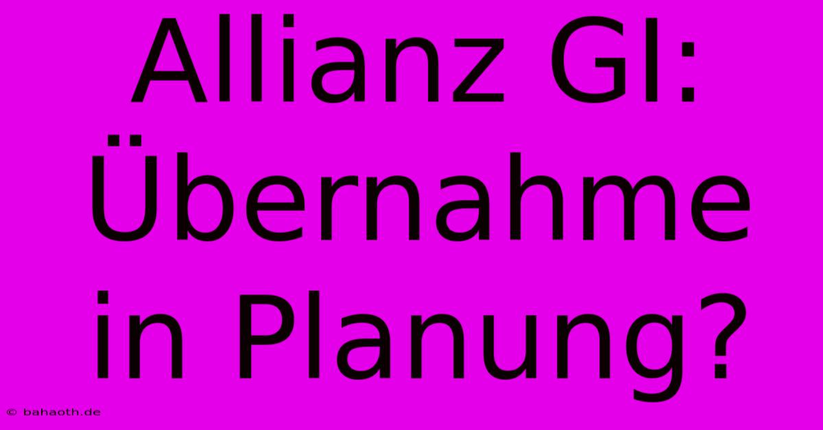 Allianz GI: Übernahme In Planung?