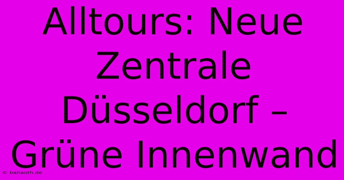 Alltours: Neue Zentrale Düsseldorf – Grüne Innenwand