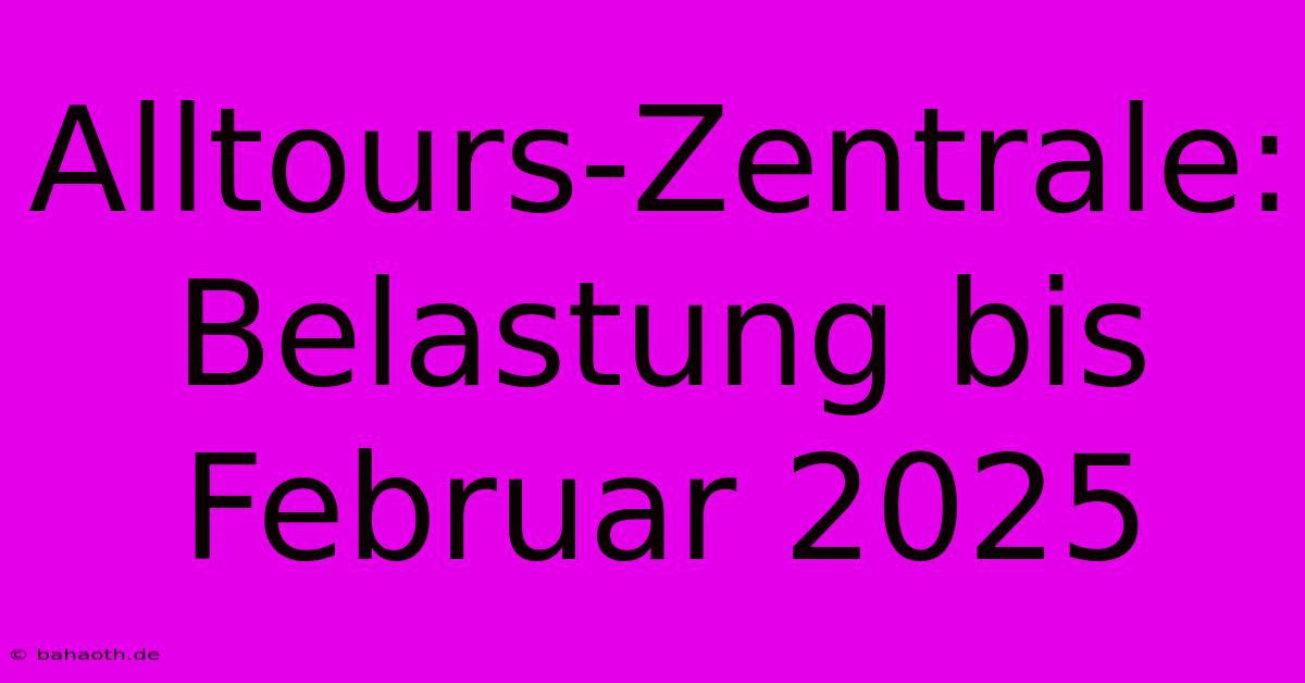 Alltours-Zentrale: Belastung Bis Februar 2025