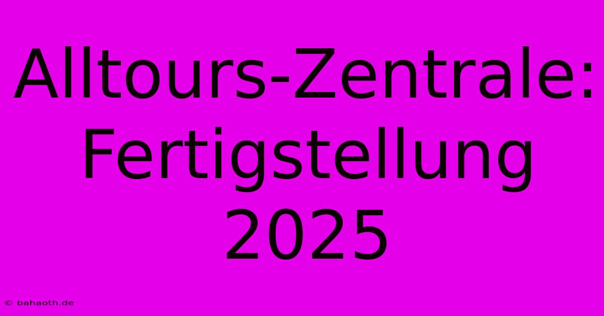 Alltours-Zentrale: Fertigstellung 2025