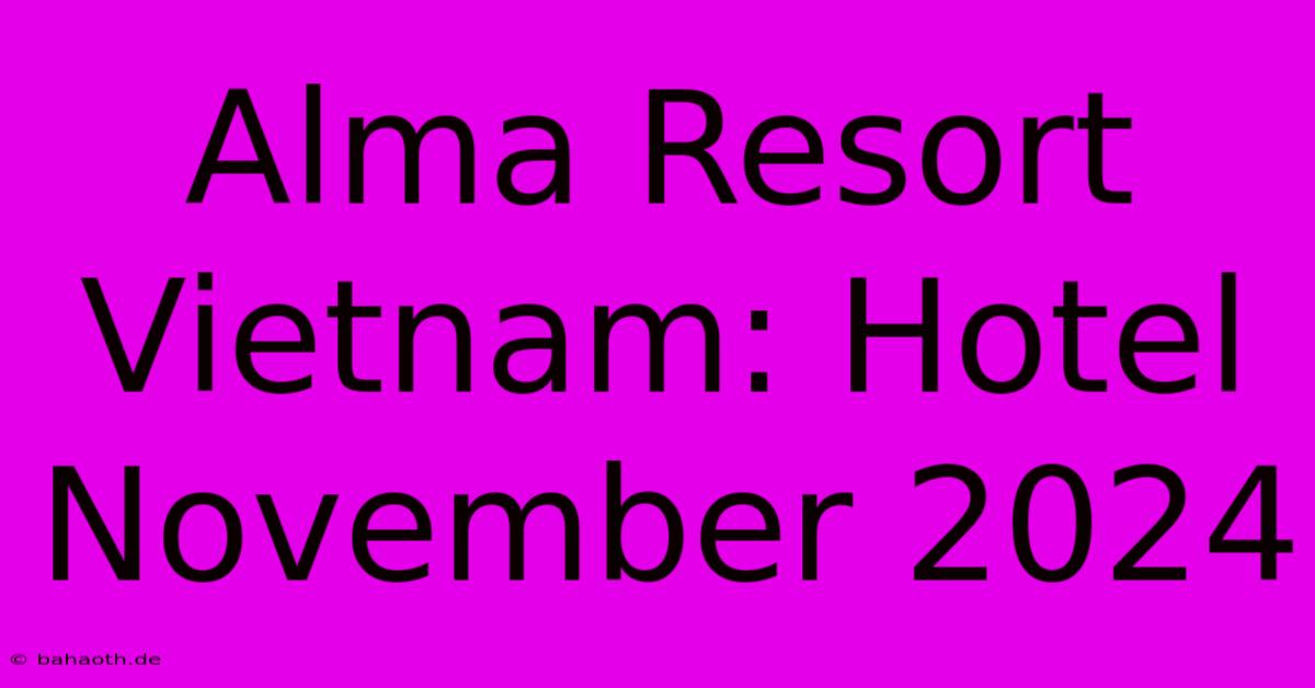 Alma Resort Vietnam: Hotel November 2024