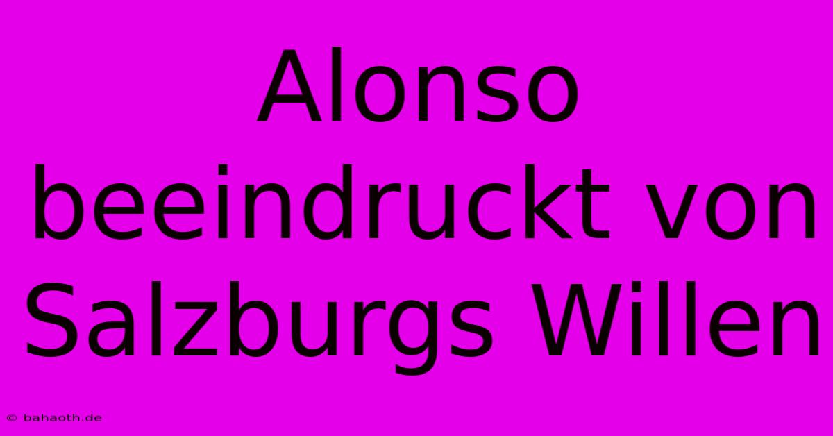 Alonso Beeindruckt Von Salzburgs Willen