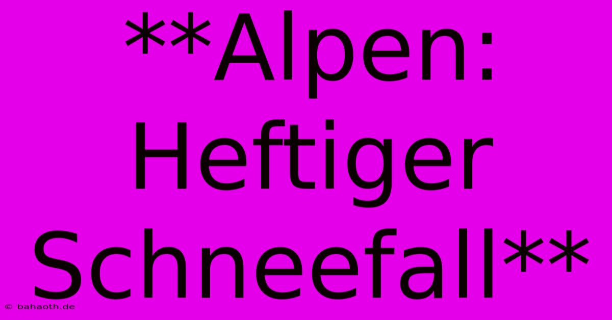 **Alpen: Heftiger Schneefall**