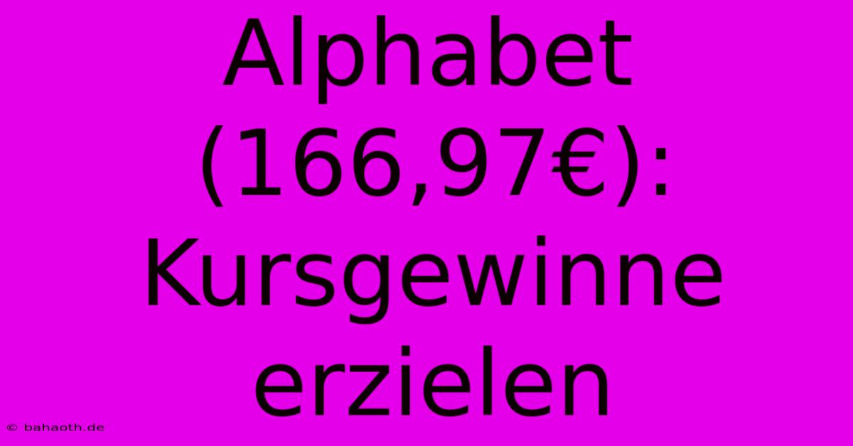 Alphabet (166,97€):  Kursgewinne Erzielen