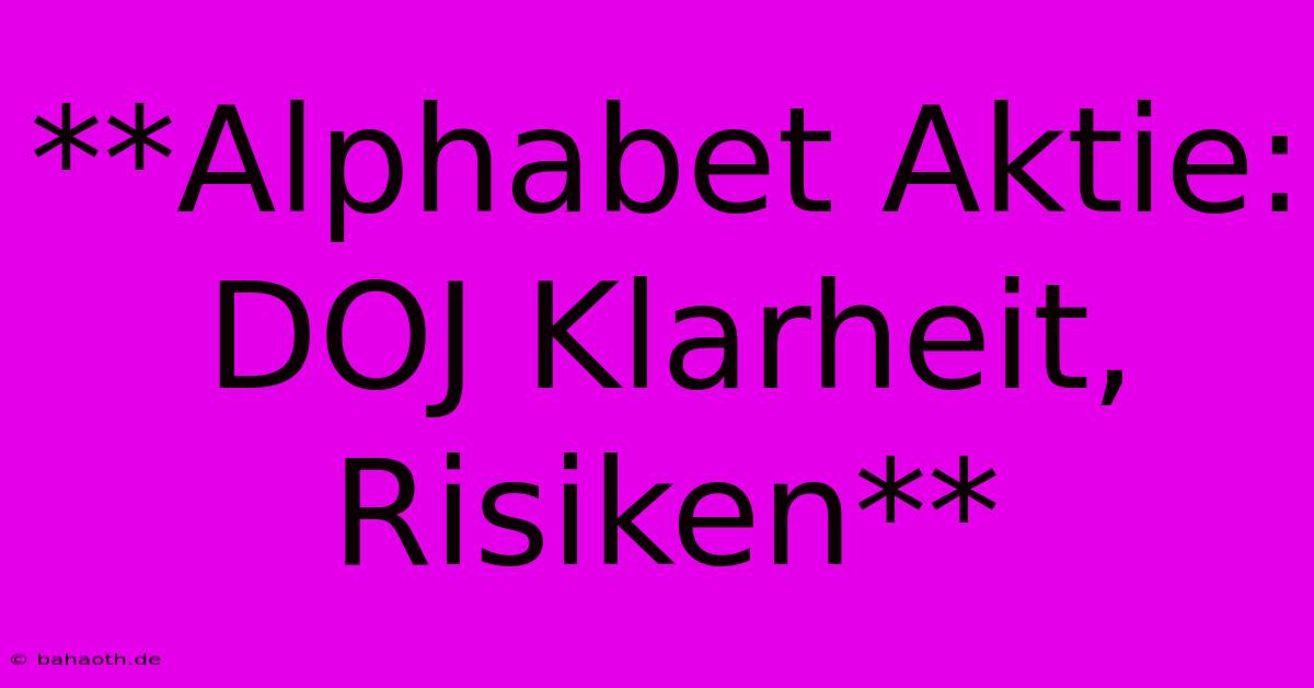 **Alphabet Aktie: DOJ Klarheit, Risiken**