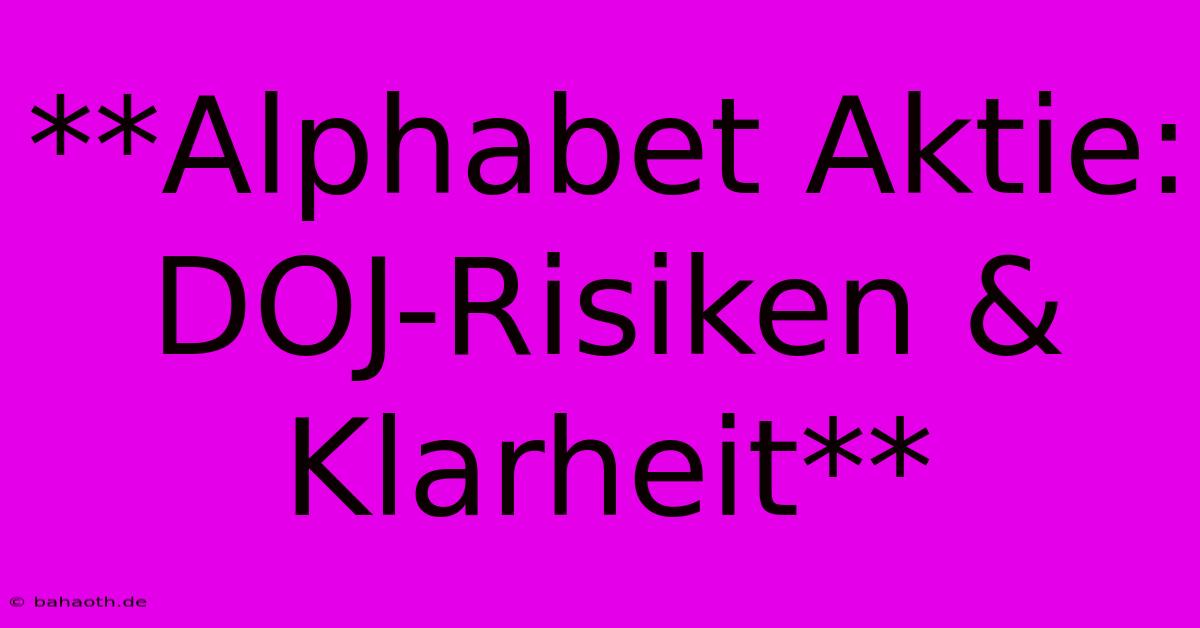 **Alphabet Aktie: DOJ-Risiken & Klarheit**