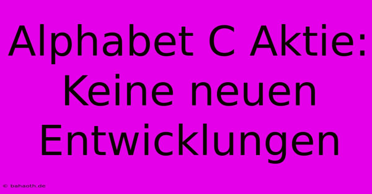 Alphabet C Aktie: Keine Neuen Entwicklungen