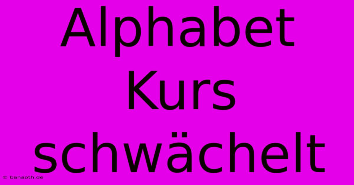 Alphabet Kurs Schwächelt