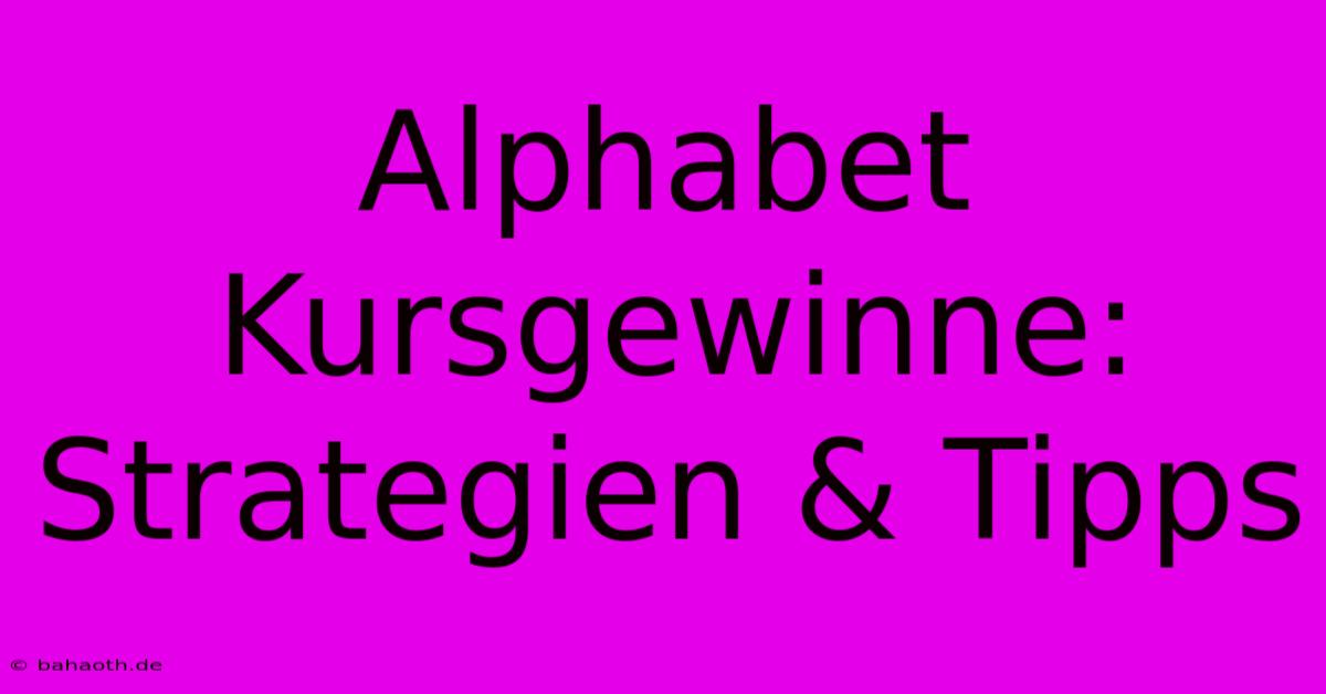 Alphabet Kursgewinne:  Strategien & Tipps