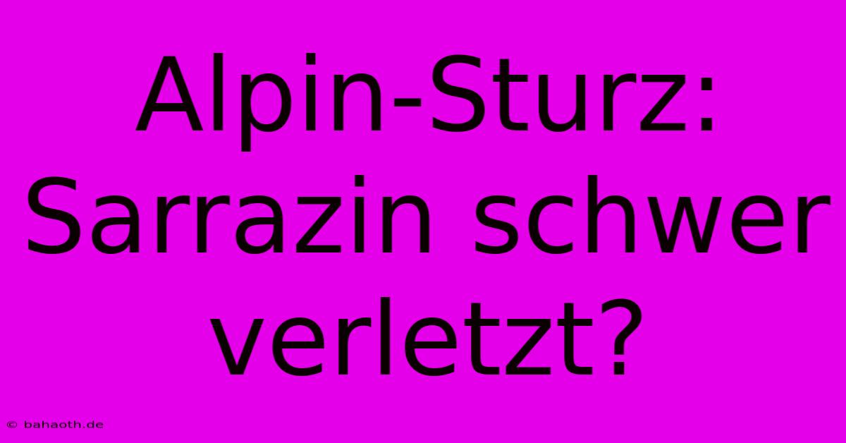 Alpin-Sturz: Sarrazin Schwer Verletzt?