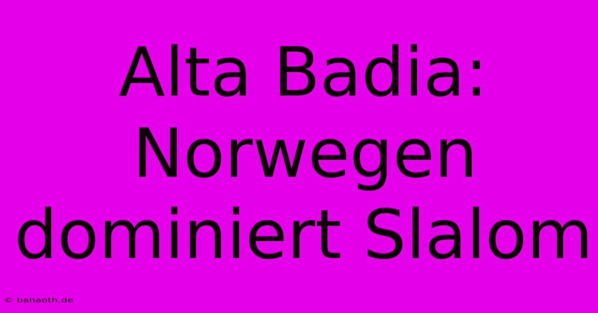 Alta Badia: Norwegen Dominiert Slalom