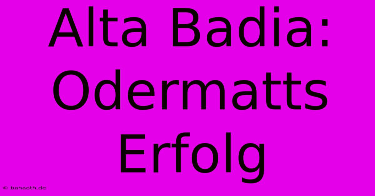 Alta Badia: Odermatts Erfolg