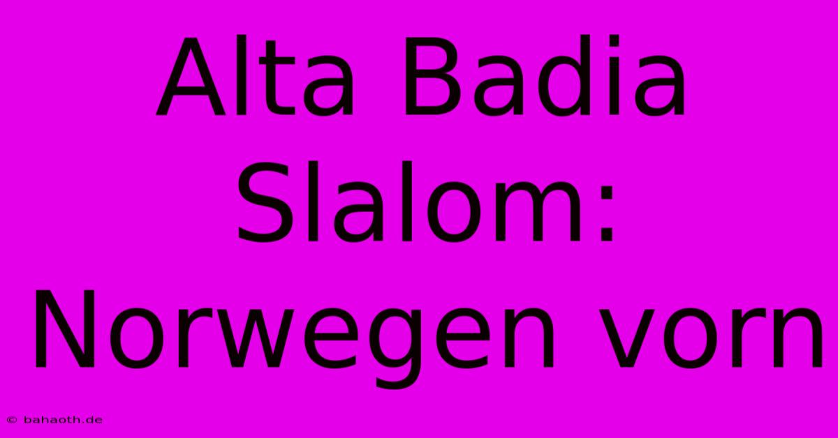 Alta Badia Slalom: Norwegen Vorn