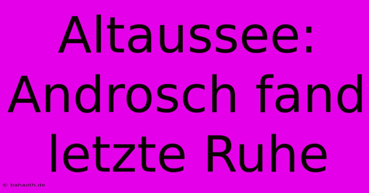 Altaussee: Androsch Fand Letzte Ruhe