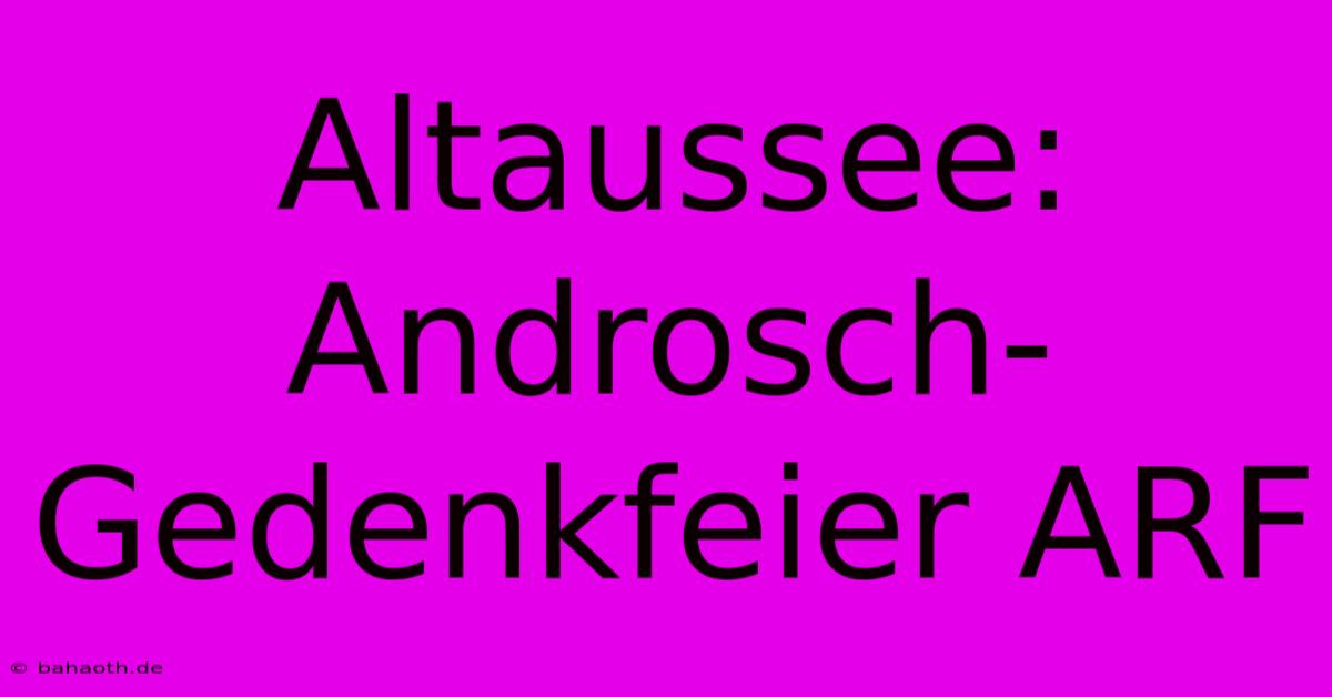 Altaussee: Androsch-Gedenkfeier ARF