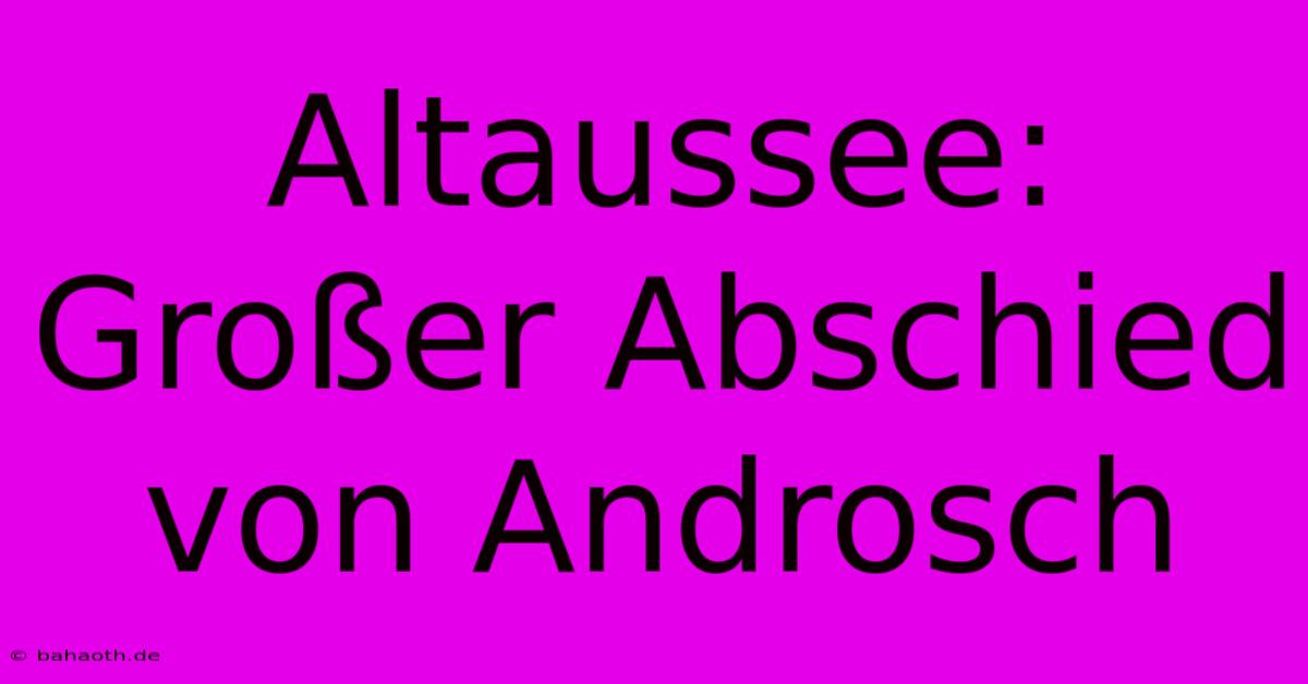 Altaussee: Großer Abschied Von Androsch