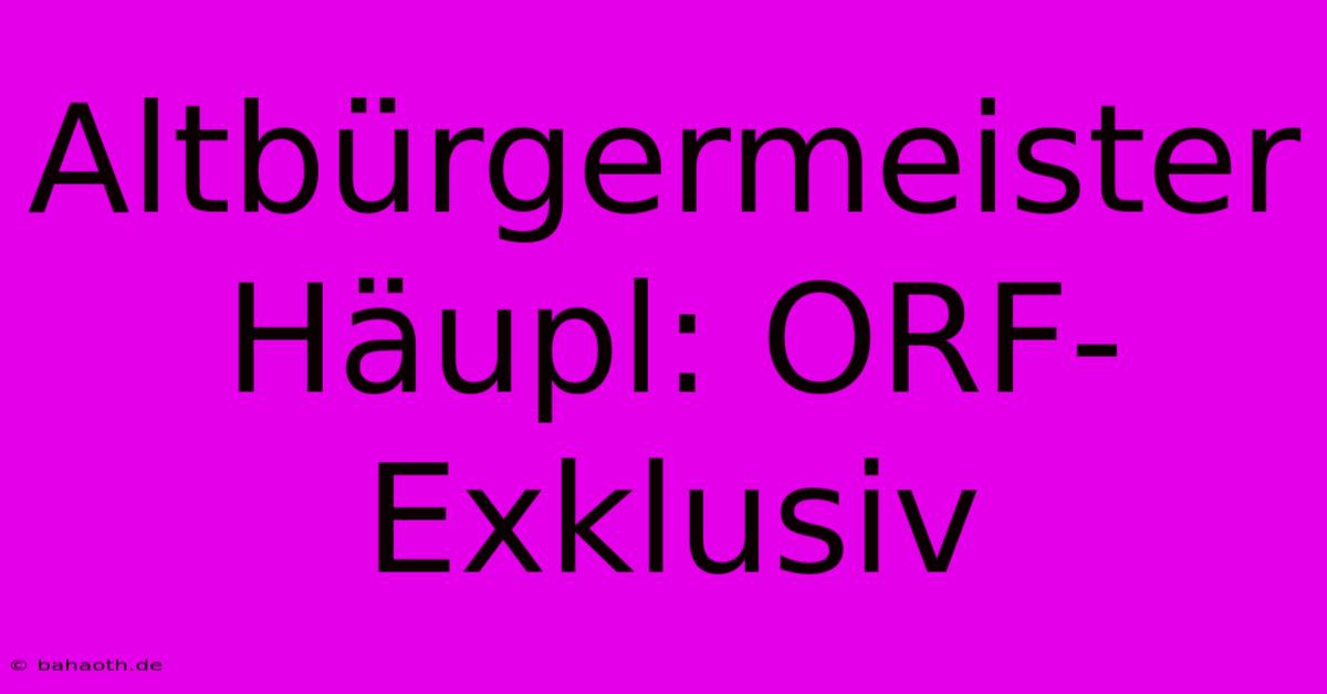 Altbürgermeister Häupl: ORF-Exklusiv