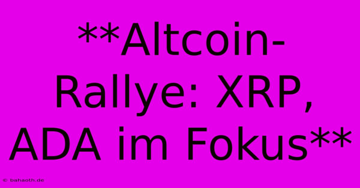 **Altcoin-Rallye: XRP, ADA Im Fokus**