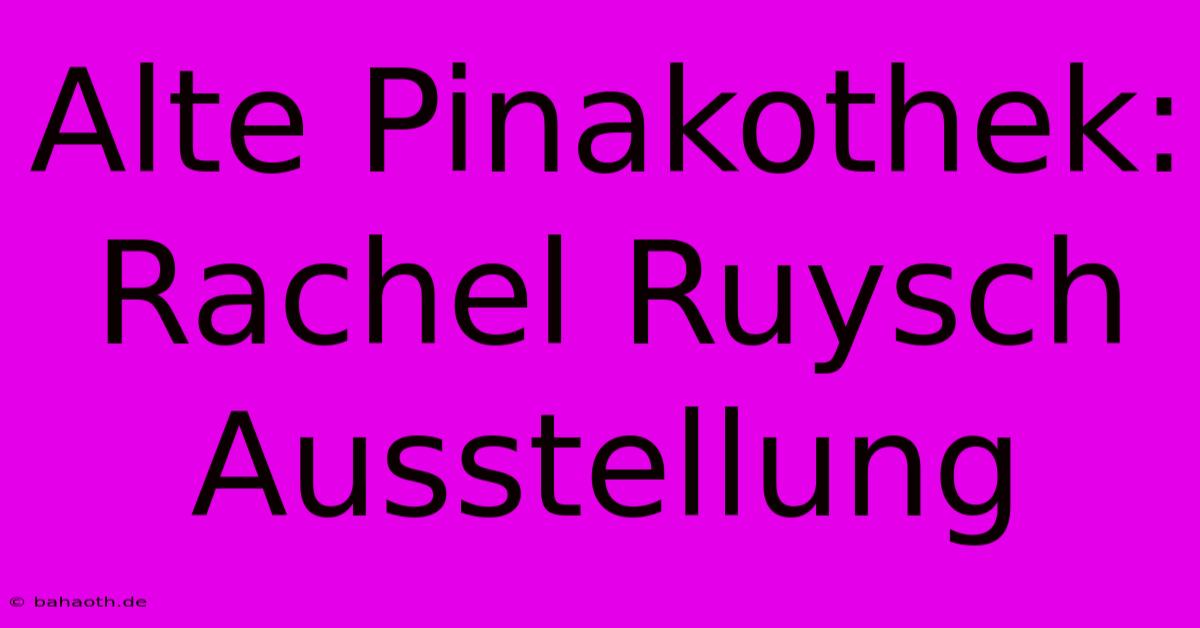 Alte Pinakothek: Rachel Ruysch Ausstellung