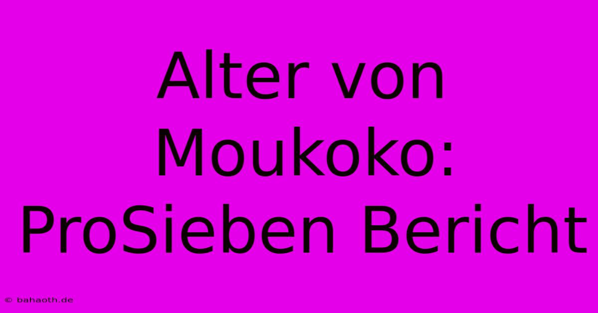 Alter Von Moukoko: ProSieben Bericht