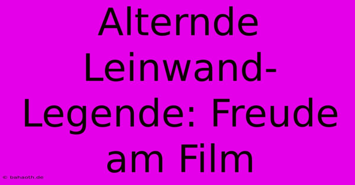 Alternde Leinwand-Legende: Freude Am Film