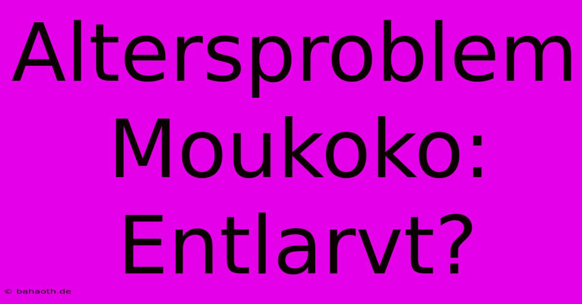 Altersproblem Moukoko:  Entlarvt?