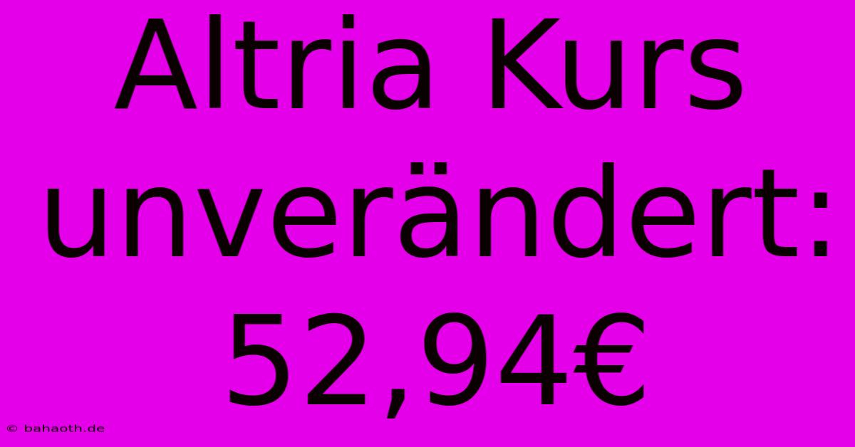 Altria Kurs Unverändert: 52,94€